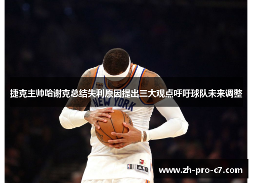 捷克主帅哈谢克总结失利原因提出三大观点呼吁球队未来调整
