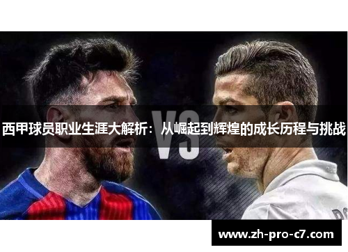 西甲球员职业生涯大解析：从崛起到辉煌的成长历程与挑战