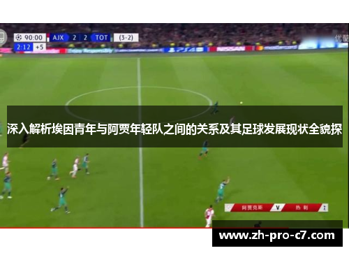 深入解析埃因青年与阿贾年轻队之间的关系及其足球发展现状全貌探