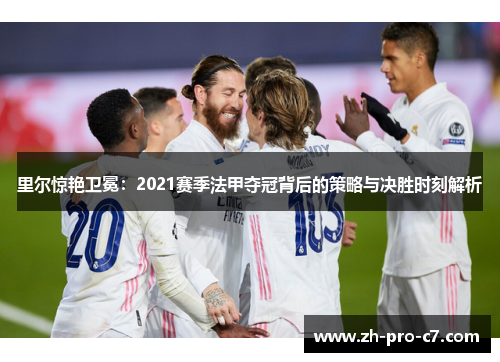 里尔惊艳卫冕：2021赛季法甲夺冠背后的策略与决胜时刻解析