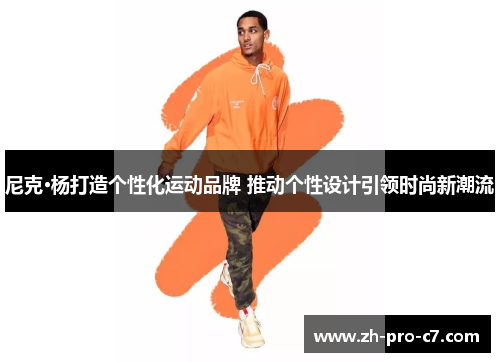 尼克·杨打造个性化运动品牌 推动个性设计引领时尚新潮流