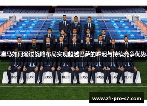 皇马如何通过战略布局实现超越巴萨的崛起与持续竞争优势
