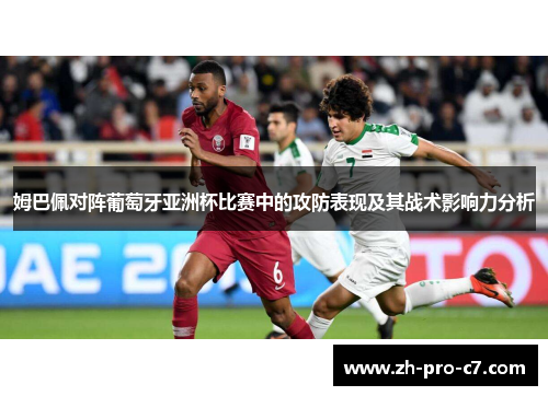 姆巴佩对阵葡萄牙亚洲杯比赛中的攻防表现及其战术影响力分析