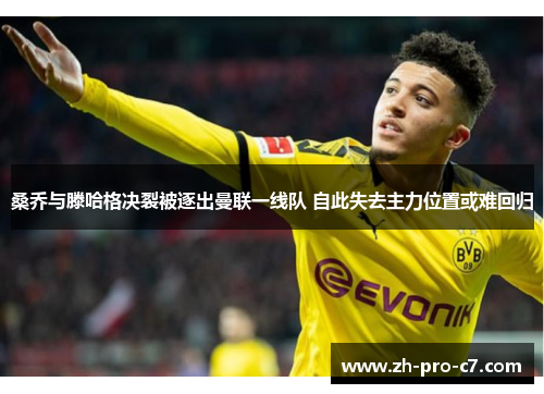 桑乔与滕哈格决裂被逐出曼联一线队 自此失去主力位置或难回归