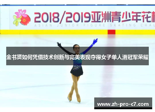 金书贤如何凭借技术创新与完美表现夺得女子单人滑冠军荣耀
