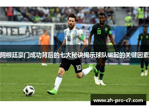 阿根廷豪门成功背后的七大秘诀揭示球队崛起的关键因素