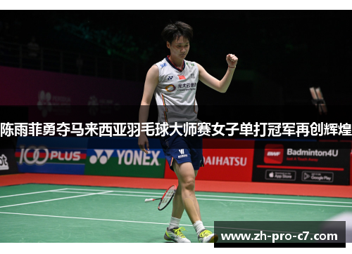 陈雨菲勇夺马来西亚羽毛球大师赛女子单打冠军再创辉煌
